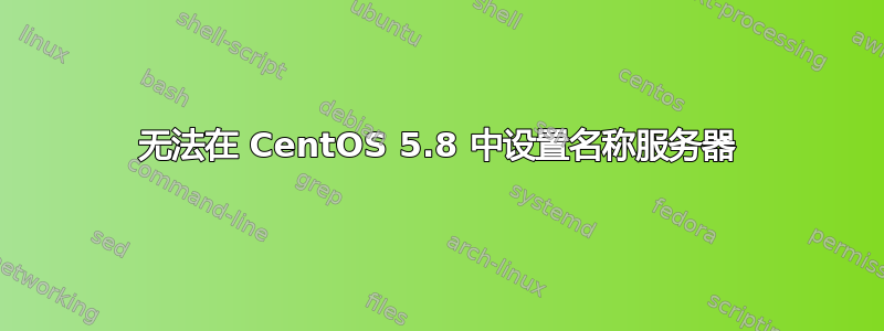 无法在 CentOS 5.8 中设置名称服务器