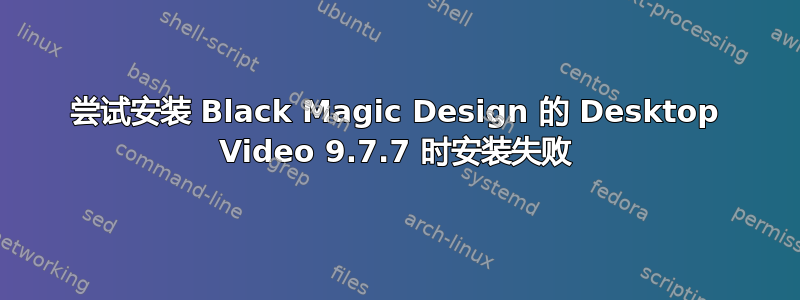 尝试安装 Black Magic Design 的 Desktop Video 9.7.7 时安装失败