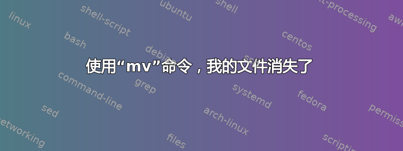 使用“mv”命令，我的文件消失了