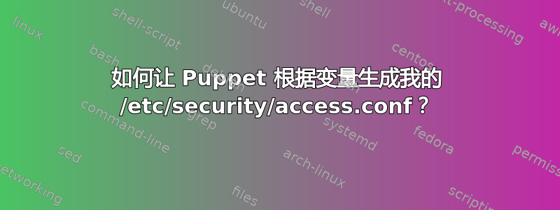 如何让 Puppet 根据变量生成我的 /etc/security/access.conf？