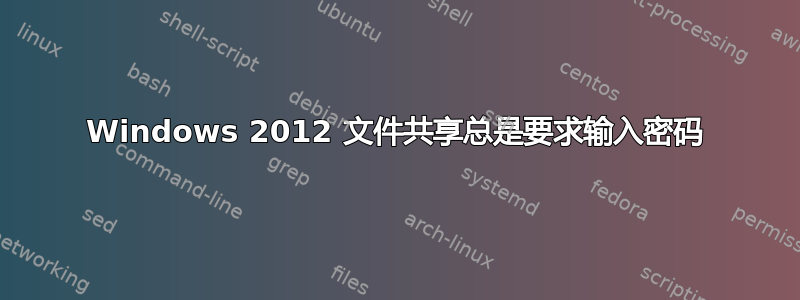 Windows 2012 文件共享总是要求输入密码