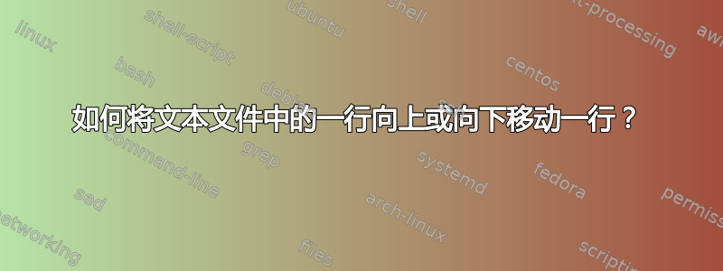 如何将文本文件中的一行向上或向下移动一行？