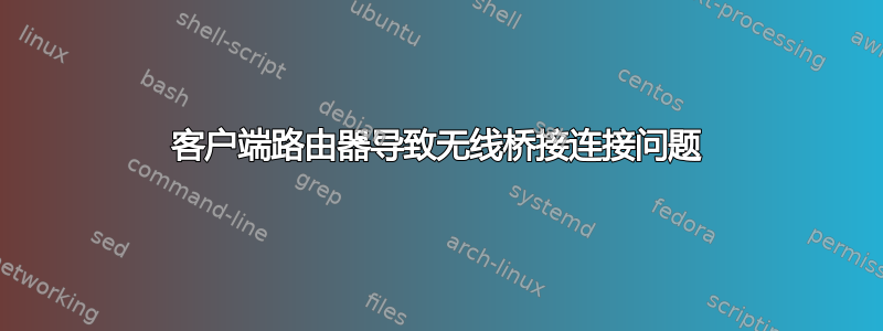 客户端路由器导致无线桥接连接问题