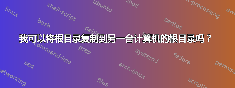 我可以将根目录复制到另一台计算机的根目录吗？