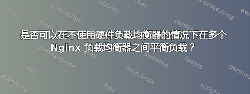 是否可以在不使用硬件负载均衡器的情况下在多个 Nginx 负载均衡器之间平衡负载？