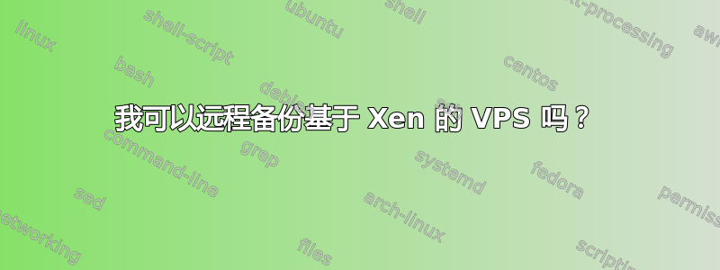 我可以远程备份基于 Xen 的 VPS 吗？