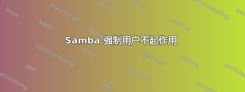 Samba 强制用户不起作用