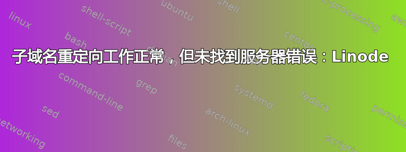 子域名重定向工作正常，但未找到服务器错误：Linode 