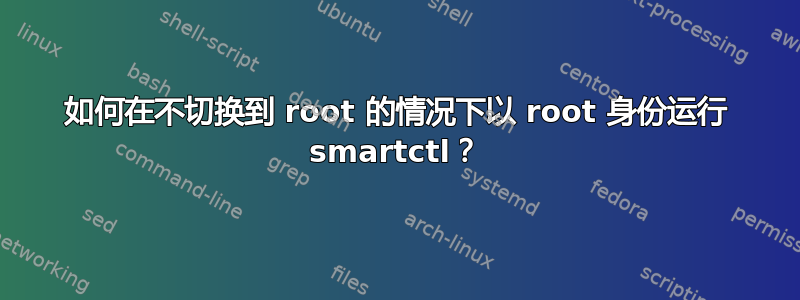 如何在不切换到 root 的情况下以 root 身份运行 smartctl？