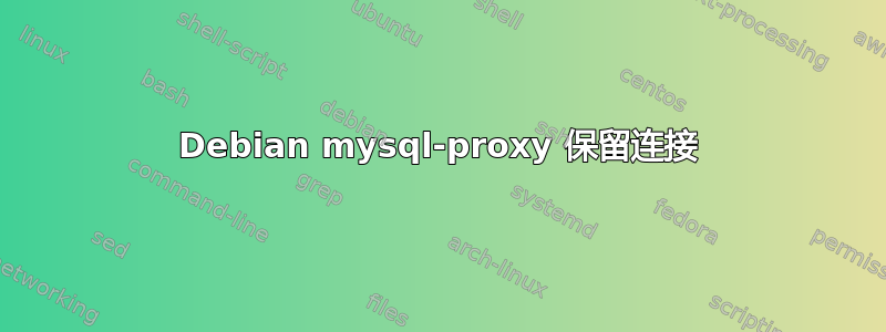 Debian mysql-proxy 保留连接