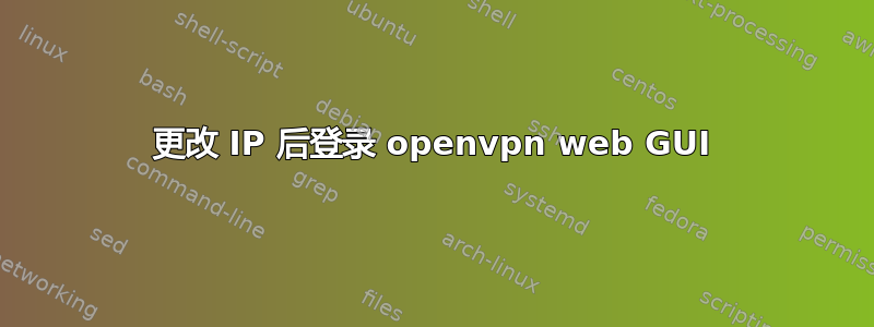 更改 IP 后登录 openvpn web GUI