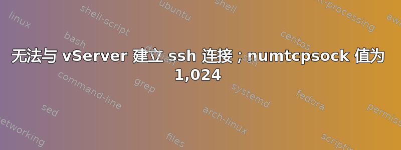 无法与 vServer 建立 ssh 连接；numtcpsock 值为 1,024