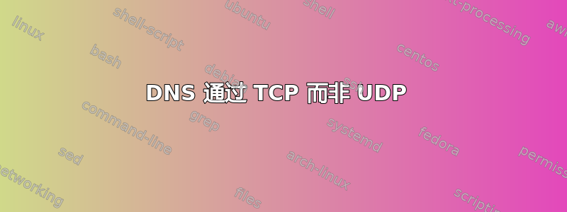 DNS 通过 TCP 而非 UDP 