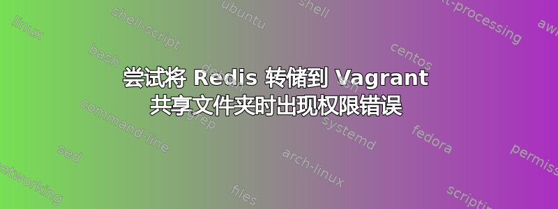 尝试将 Redis 转储到 Vagrant 共享文件夹时出现权限错误