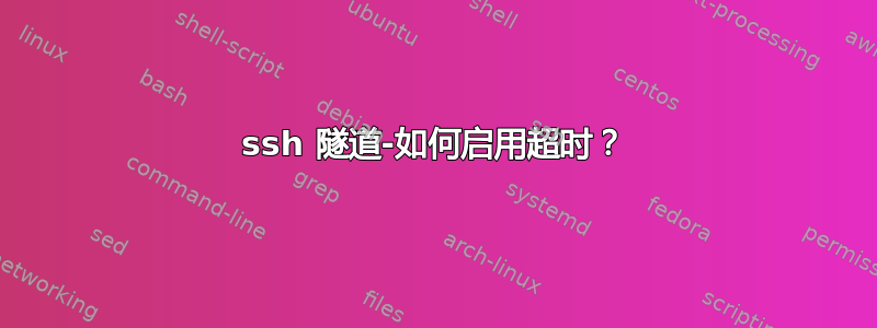 ssh 隧道-如何启用超时？