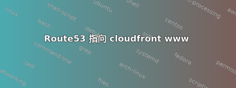 Route53 指向 cloudfront www