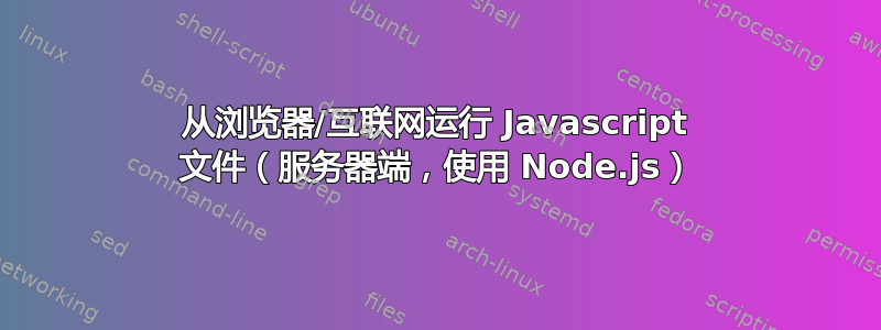 从浏览器/互联网运行 Javascript 文件（服务器端，使用 Node.js）