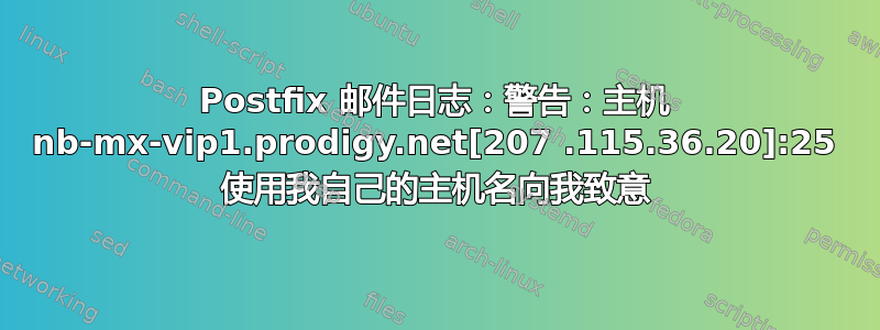 Postfix 邮件日志：警告：主机 nb-mx-vip1.prodigy.net[207 .115.36.20]:25 使用我自己的主机名向我致意