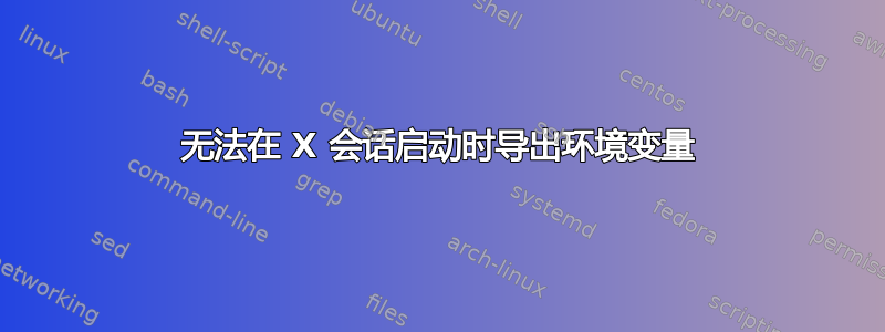 无法在 X 会话启动时导出环境变量