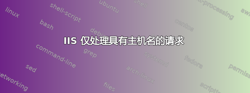 IIS 仅处理具有主机名的请求