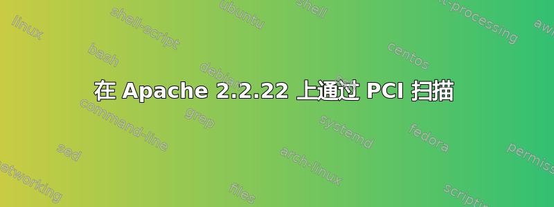 在 Apache 2.2.22 上通过 PCI 扫描