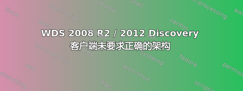 WDS 2008 R2 / 2012 Discovery 客户端未要求正确的架构