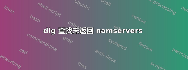 dig 查找未返回 namservers