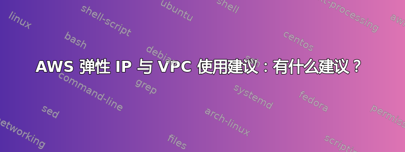 AWS 弹性 IP 与 VPC 使用建议：有什么建议？