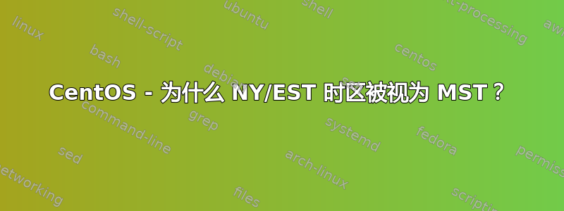 CentOS - 为什么 NY/EST 时区被视为 MST？