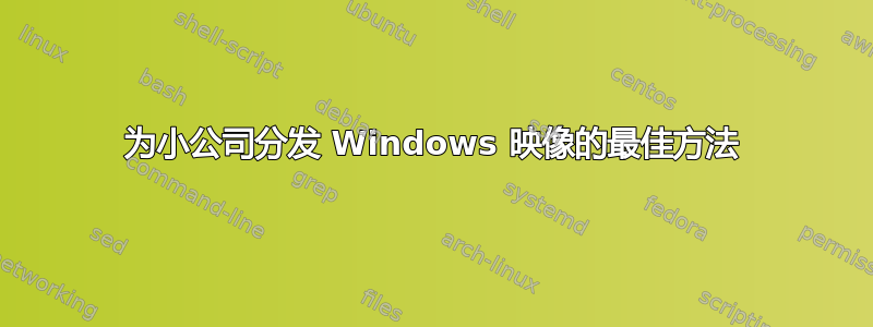 为小公司分发 Windows 映像的最佳方法