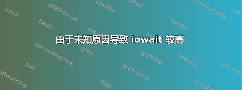 由于未知原因导致 iowait 较高