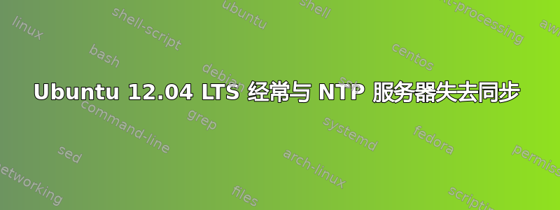 Ubuntu 12.04 LTS 经常与 NTP 服务器失去同步