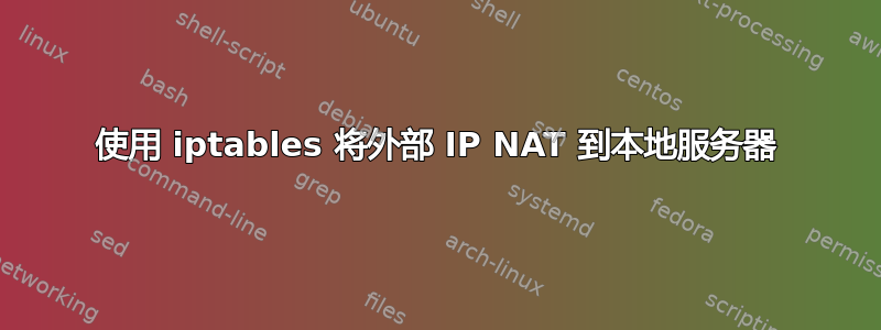 使用 iptables 将外部 IP NAT 到本地服务器