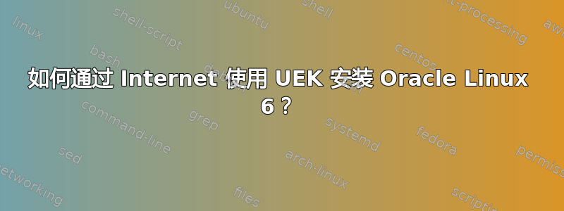 如何通过 Internet 使用 UEK 安装 Oracle Linux 6？