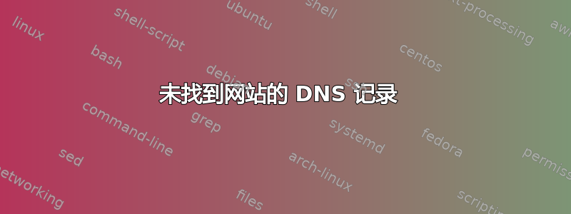 未找到网站的 DNS 记录 