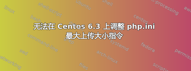 无法在 Centos 6.3 上调整 php.ini 最大上传大小指令