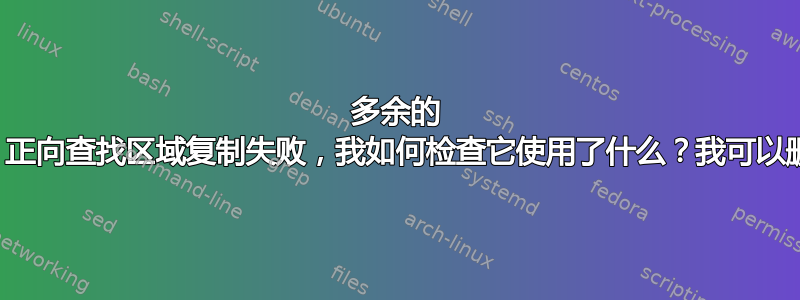 多余的 _msdcs。正向查找区域复制失败，我如何检查它使用了什么？我可以删除它吗？