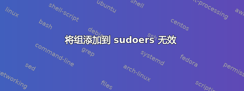 将组添加到 sudoers 无效