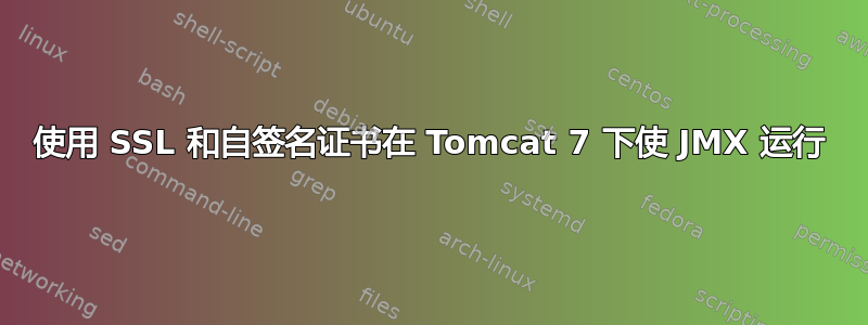 使用 SSL 和自签名证书在 Tomcat 7 下使 JMX 运行