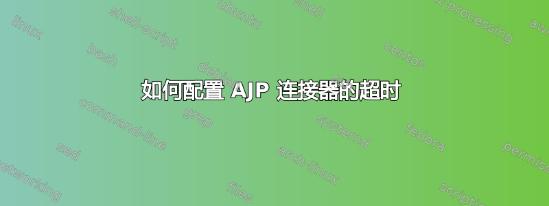 如何配置 AJP 连接器的超时