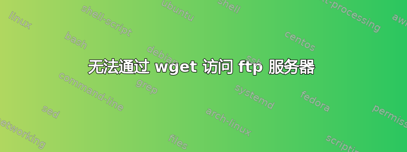 无法通过 wget 访问 ftp 服务器