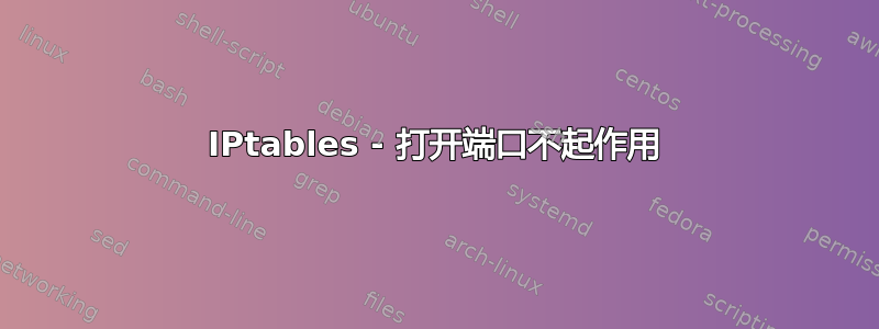 IPtables - 打开端口不起作用