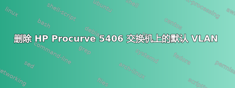 删除 HP Procurve 5406 交换机上的默认 VLAN