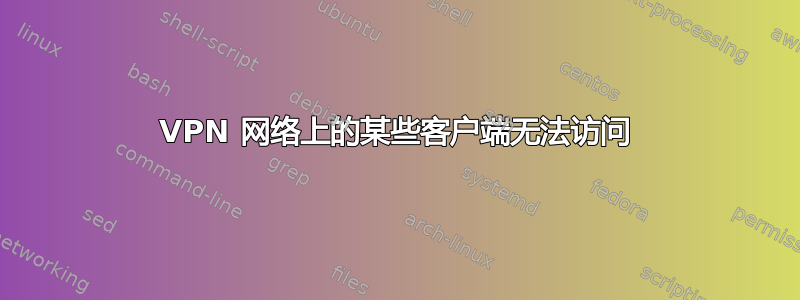 VPN 网络上的某些客户端无法访问