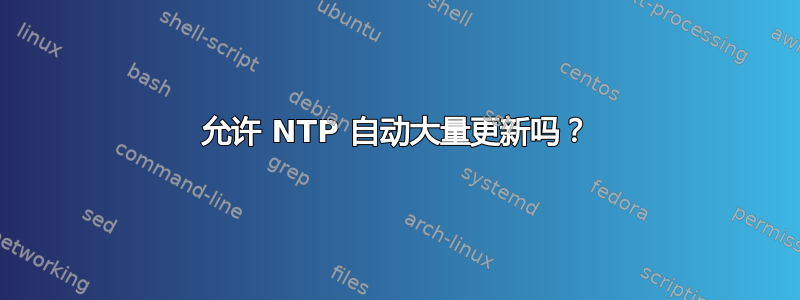 允许 NTP 自动大量更新吗？