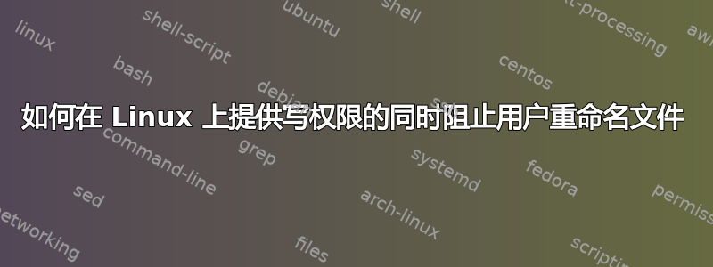 如何在 Linux 上提供写权限的同时阻止用户重命名文件