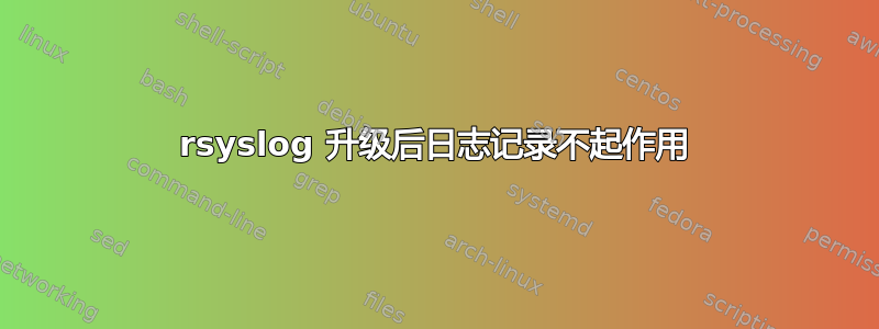 rsyslog 升级后日志记录不起作用