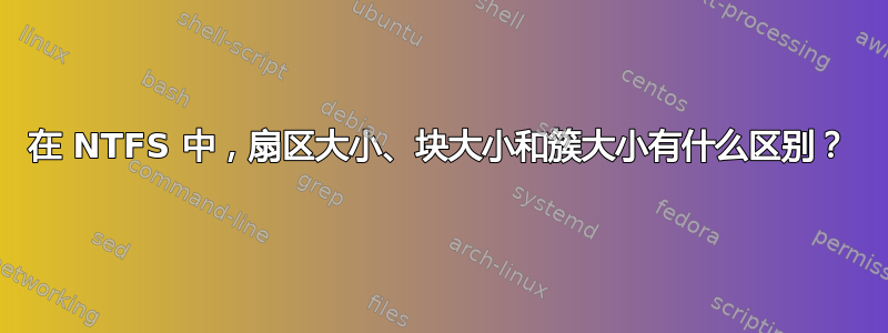 在 NTFS 中，扇区大小、块大小和簇大小有什么区别？