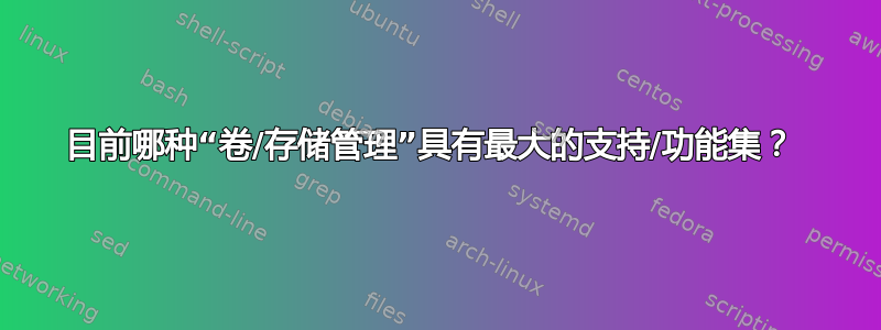 目前哪种“卷/存储管理”具有最大的支持/功能集？ 