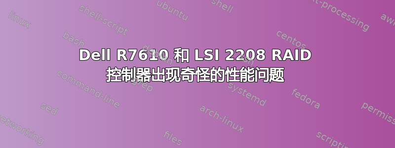 Dell R7610 和 LSI 2208 RAID 控制器出现奇怪的性能问题